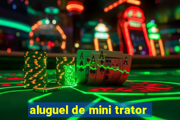 aluguel de mini trator